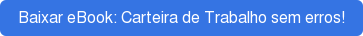 Baixar eBook: Carteira de Trabalho sem erros!